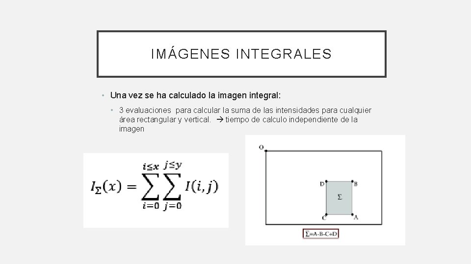 IMÁGENES INTEGRALES • Una vez se ha calculado la imagen integral: • 3 evaluaciones IMÁGENES INTEGRALES • Una vez se ha calculado la imagen integral: • 3 evaluaciones