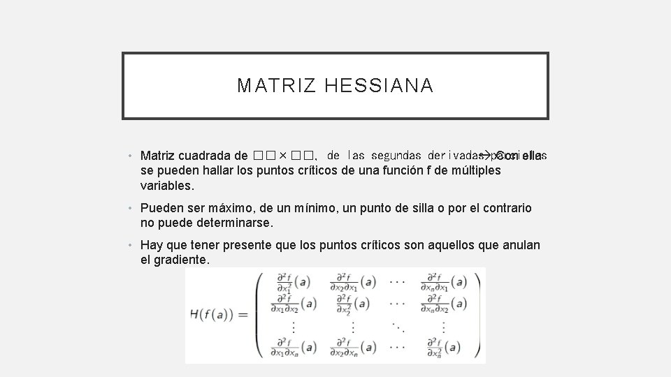 MATRIZ HESSIANA • Matriz cuadrada de ��×��, de las segundas derivadas parciales Con ella MATRIZ HESSIANA • Matriz cuadrada de ��×��, de las segundas derivadas parciales Con ella