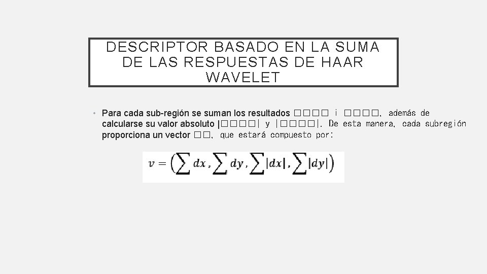 DESCRIPTOR BASADO EN LA SUMA DE LAS RESPUESTAS DE HAAR WAVELET • Para cada DESCRIPTOR BASADO EN LA SUMA DE LAS RESPUESTAS DE HAAR WAVELET • Para cada