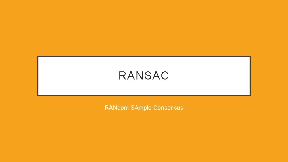 RANSAC RANdom SAmple Consensus RANSAC RANdom SAmple Consensus