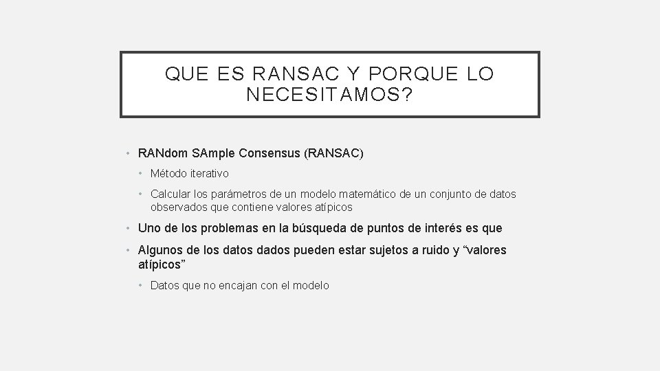 QUE ES RANSAC Y PORQUE LO NECESITAMOS? • RANdom SAmple Consensus (RANSAC) • Método QUE ES RANSAC Y PORQUE LO NECESITAMOS? • RANdom SAmple Consensus (RANSAC) • Método