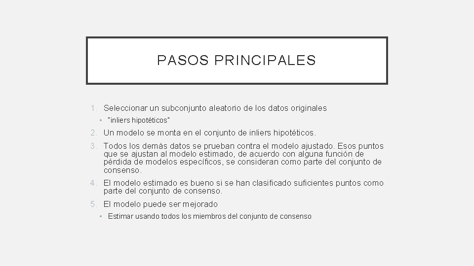 PASOS PRINCIPALES 1. Seleccionar un subconjunto aleatorio de los datos originales • “inliers hipotéticos” PASOS PRINCIPALES 1. Seleccionar un subconjunto aleatorio de los datos originales • “inliers hipotéticos”