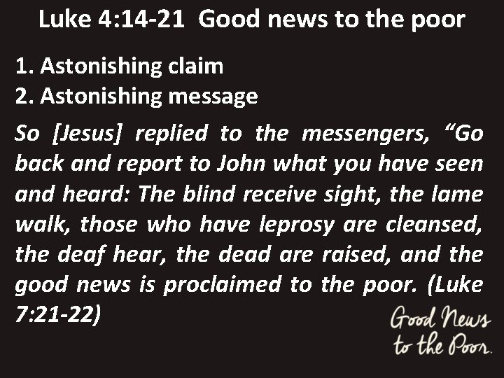 Luke 4: 14 -21 Good news to the poor 1. Astonishing claim 2. Astonishing