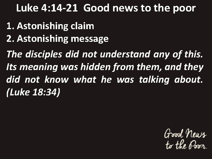 Luke 4: 14 -21 Good news to the poor 1. Astonishing claim 2. Astonishing