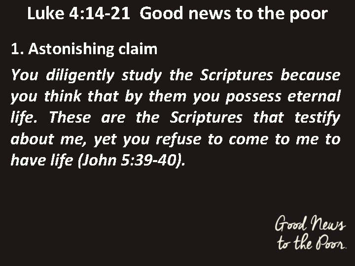 Luke 4: 14 -21 Good news to the poor 1. Astonishing claim You diligently