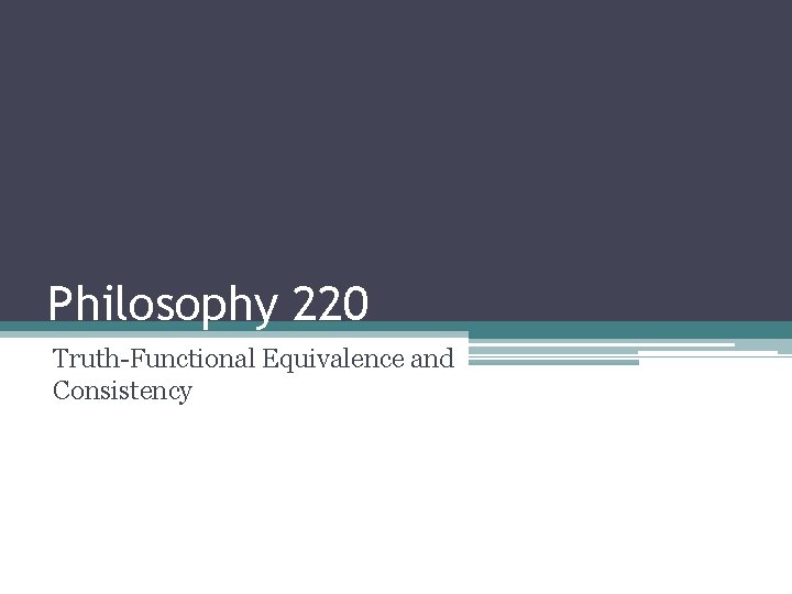 Philosophy 220 Truth-Functional Equivalence and Consistency 