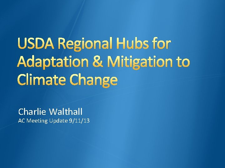 USDA Regional Hubs for Adaptation & Mitigation to Climate Change Charlie Walthall AC Meeting