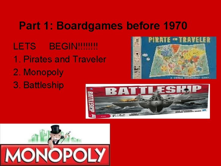 Part 1: Boardgames before 1970 LETS BEGIN!!!! 1. Pirates and Traveler 2. Monopoly 3.