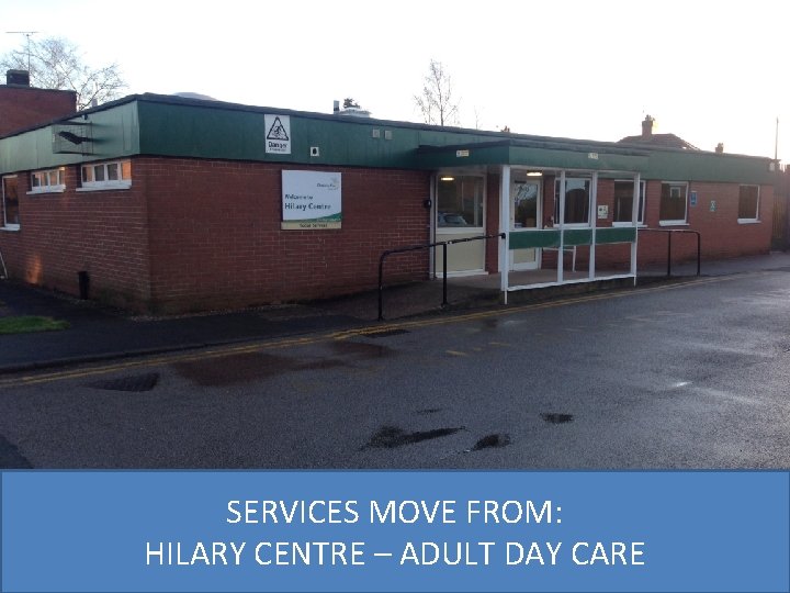 SERVICES MOVE FROM: HILARY CENTRE – ADULT DAY CARE 