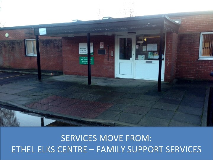 SERVICES MOVE FROM: ETHEL ELKS CENTRE – FAMILY SUPPORT SERVICES 