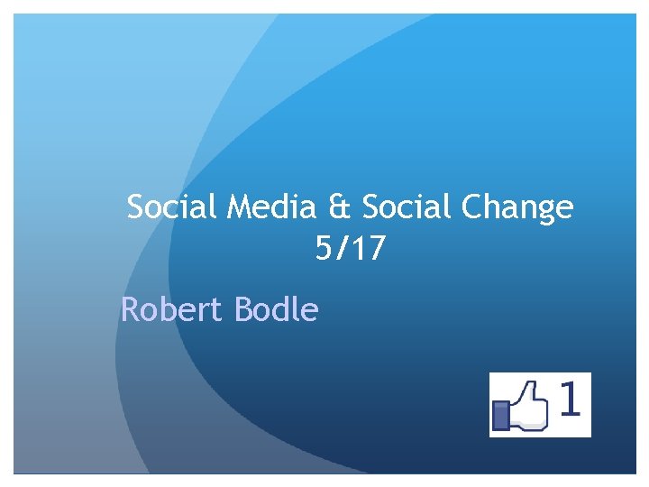 Social Media & Social Change 5/17 Robert Bodle 