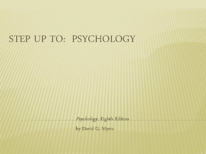 STEP UP TO: PSYCHOLOGY Psychology, Eighth Edition by David G. Myers 
