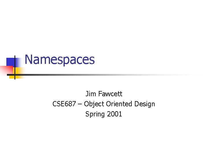 Namespaces Jim Fawcett CSE 687 – Object Oriented Design Spring 2001 