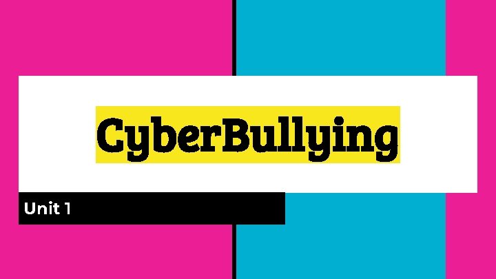 Cyber. Bullying Unit 1 