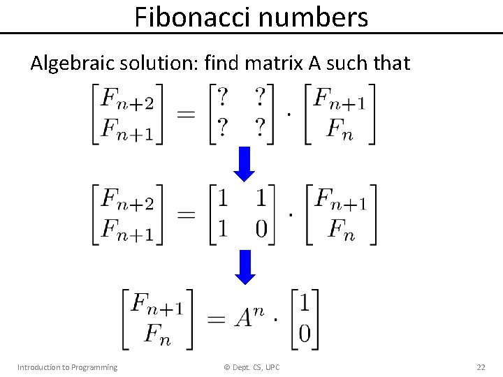 Fibonacci numbers Algebraic solution: find matrix A such that Introduction to Programming © Dept. Fibonacci numbers Algebraic solution: find matrix A such that Introduction to Programming © Dept.