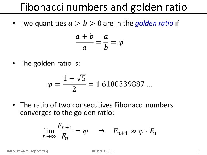 Fibonacci numbers and golden ratio • Introduction to Programming © Dept. CS, UPC 27 Fibonacci numbers and golden ratio • Introduction to Programming © Dept. CS, UPC 27
