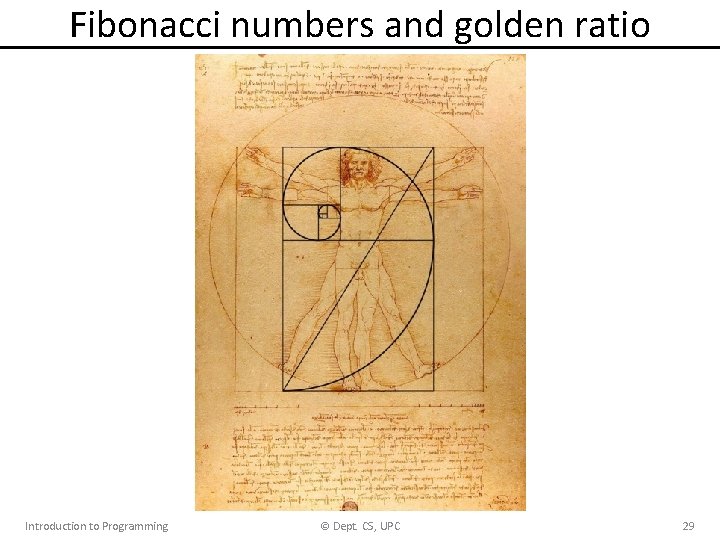 Fibonacci numbers and golden ratio Introduction to Programming © Dept. CS, UPC 29 Fibonacci numbers and golden ratio Introduction to Programming © Dept. CS, UPC 29