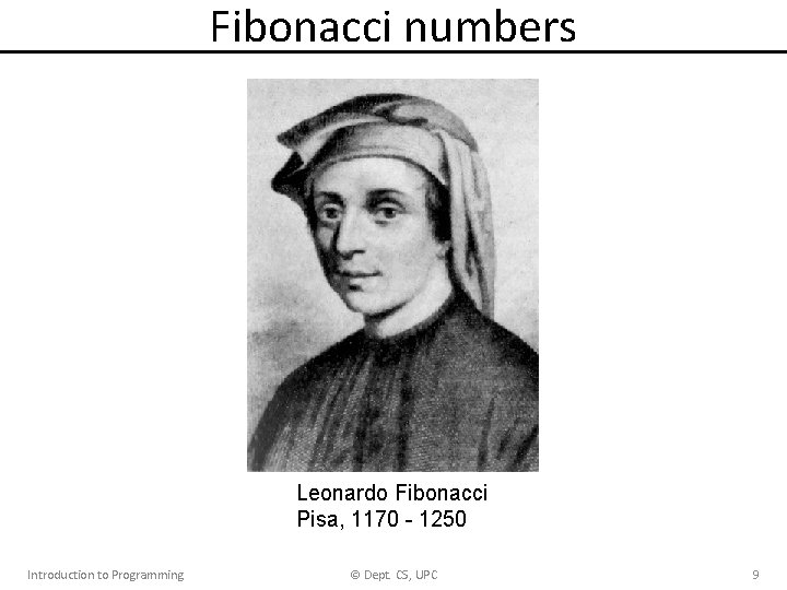 Fibonacci numbers Leonardo Fibonacci Pisa, 1170 - 1250 Introduction to Programming © Dept. CS, Fibonacci numbers Leonardo Fibonacci Pisa, 1170 - 1250 Introduction to Programming © Dept. CS,