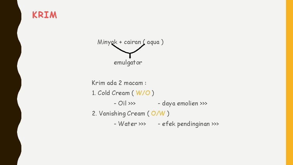 KRIM Minyak + cairan ( aqua ) emulgator Krim ada 2 macam : 1.
