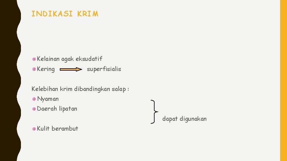 INDIKASI KRIM Kelainan agak eksudatif Kering superfisialis Kelebihan krim dibandingkan salap : Nyaman Daerah