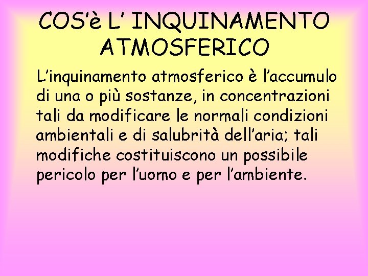 COS’è L’ INQUINAMENTO ATMOSFERICO L’inquinamento atmosferico è l’accumulo di una o più sostanze, in