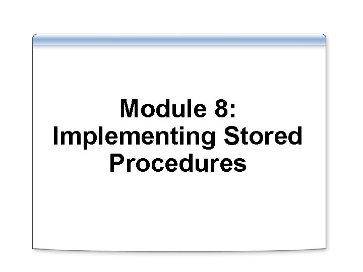 Module 8: Implementing Stored Procedures 