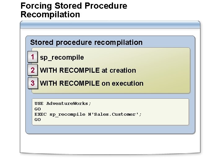 Forcing Stored Procedure Recompilation Stored procedure recompilation 1 sp_recompile 2 WITH RECOMPILE at creation