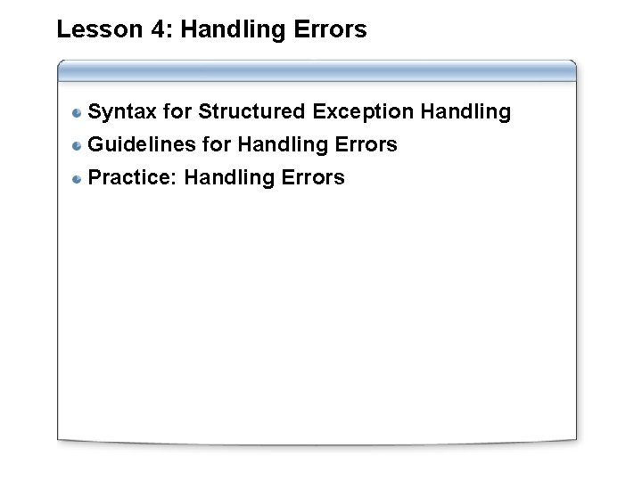 Lesson 4: Handling Errors Syntax for Structured Exception Handling Guidelines for Handling Errors Practice: