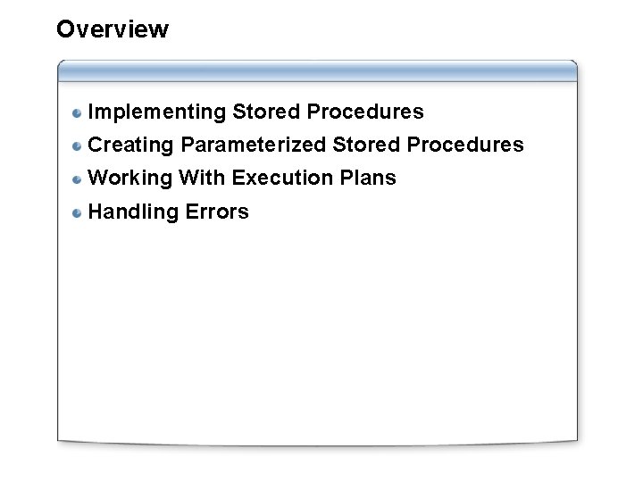 Overview Implementing Stored Procedures Creating Parameterized Stored Procedures Working With Execution Plans Handling Errors