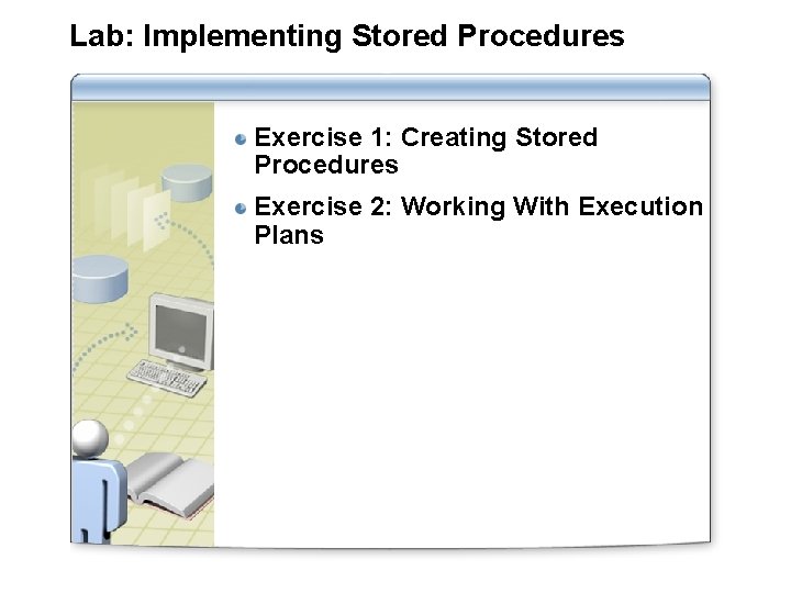 Lab: Implementing Stored Procedures Exercise 1: Creating Stored Procedures Exercise 2: Working With Execution