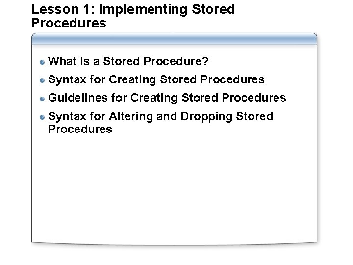 Lesson 1: Implementing Stored Procedures What Is a Stored Procedure? Syntax for Creating Stored