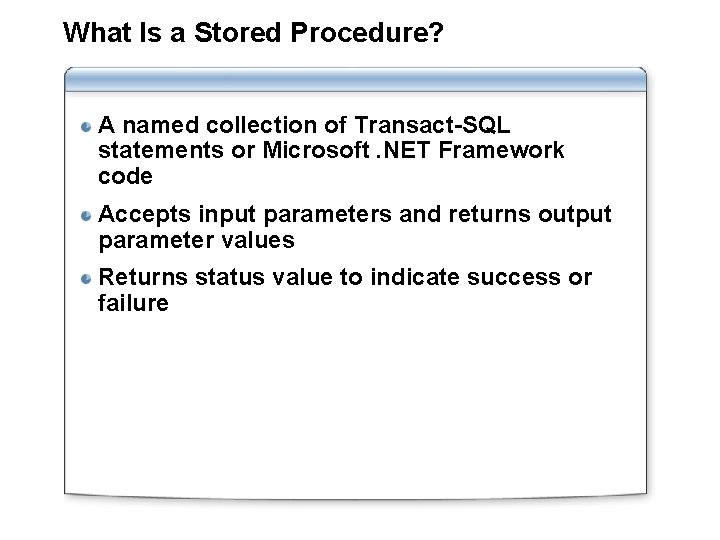 What Is a Stored Procedure? A named collection of Transact-SQL statements or Microsoft. NET
