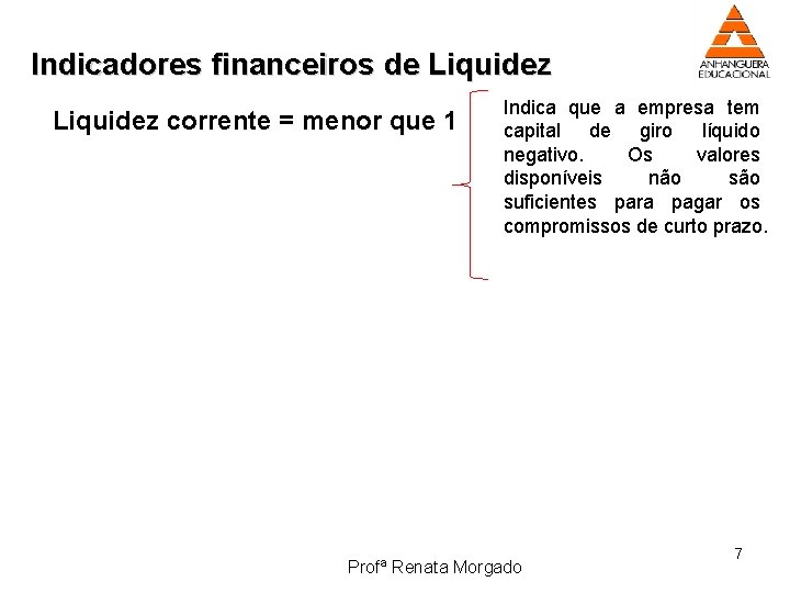 Indicadores financeiros de Liquidez corrente = menor que 1 Indica que a empresa tem