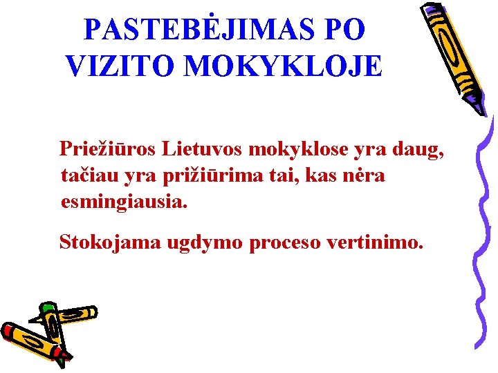 PASTEBĖJIMAS PO VIZITO MOKYKLOJE Priežiūros Lietuvos mokyklose yra daug, tačiau yra prižiūrima tai, kas