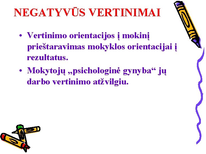 NEGATYVŪS VERTINIMAI • Vertinimo orientacijos į mokinį prieštaravimas mokyklos orientacijai į rezultatus. • Mokytojų