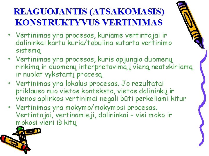 REAGUOJANTIS (ATSAKOMASIS) KONSTRUKTYVUS VERTINIMAS • Vertinimas yra procesas, kuriame vertintojai ir dalininkai kartu kuria/tobulina