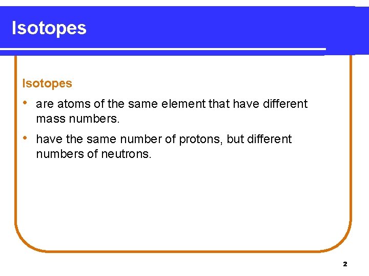 Isotopes • are atoms of the same element that have different mass numbers. •
