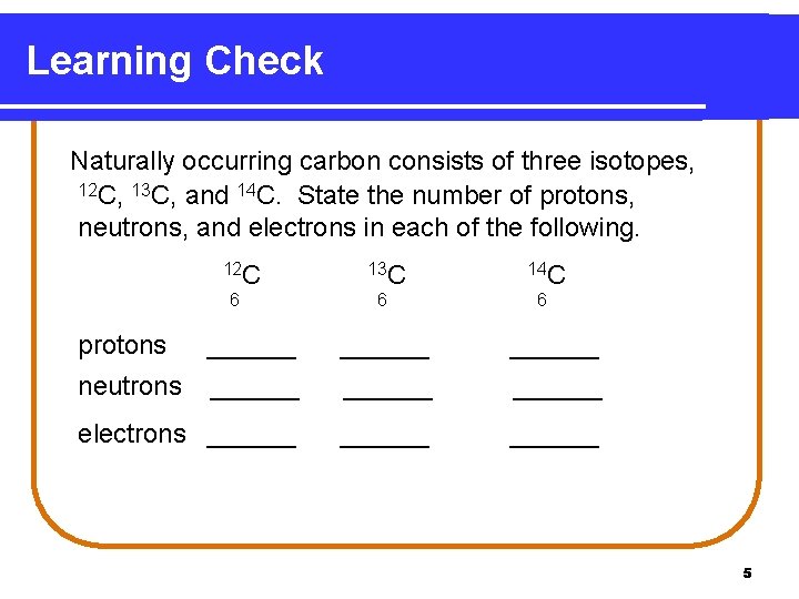 Learning Check Naturally occurring carbon consists of three isotopes, 12 C, 13 C, and