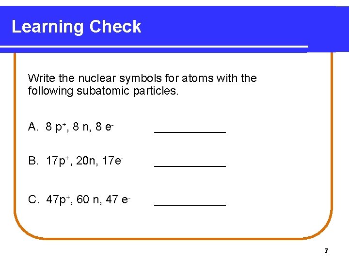 Learning Check Write the nuclear symbols for atoms with the following subatomic particles. A.