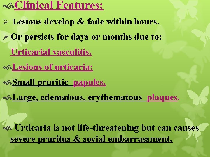  Clinical Features: Ø Lesions develop & fade within hours. Ø Or persists for
