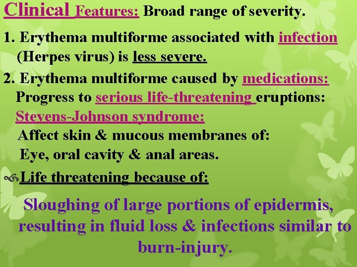 Clinical Features: Broad range of severity. 1. Erythema multiforme associated with infection (Herpes virus)