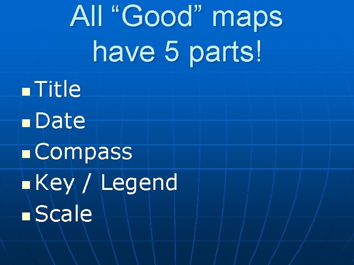 All “Good” maps have 5 parts! Title n Date n Compass n Key / All “Good” maps have 5 parts! Title n Date n Compass n Key /