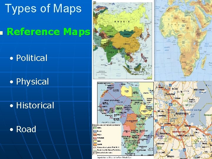 n Types of Maps Reference Maps • Political • Physical • Historical • Road n Types of Maps Reference Maps • Political • Physical • Historical • Road
