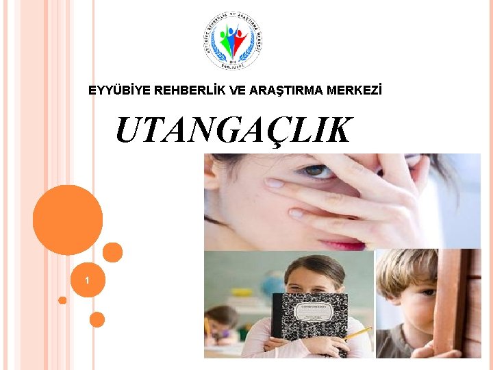 EYYÜBİYE REHBERLİK VE ARAŞTIRMA MERKEZİ UTANGAÇLIK 1 