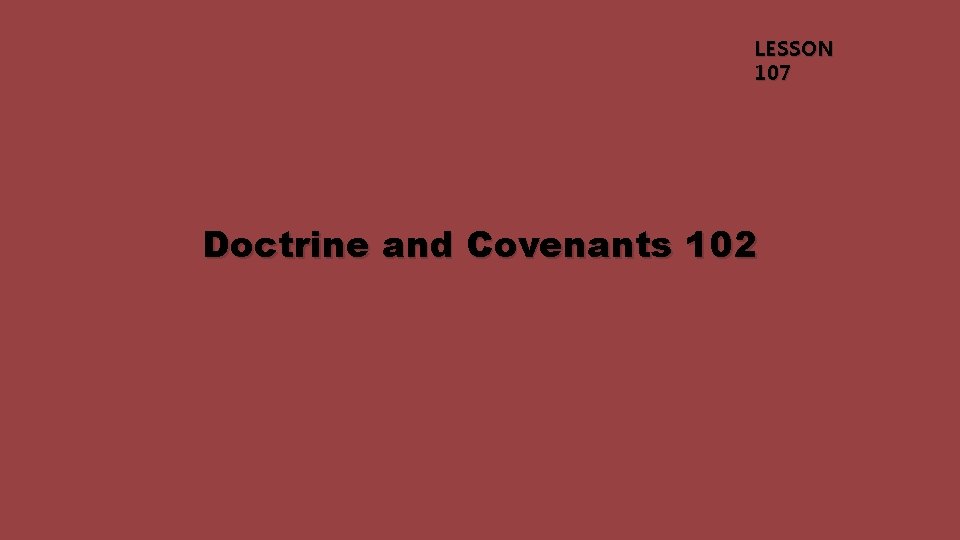 LESSON 107 Doctrine and Covenants 102 