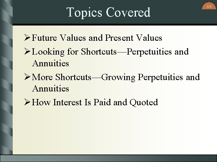 Topics Covered Ø Future Values and Present Values Ø Looking for Shortcuts—Perpetuities and Annuities