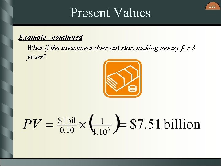 Present Values Example - continued What if the investment does not start making money
