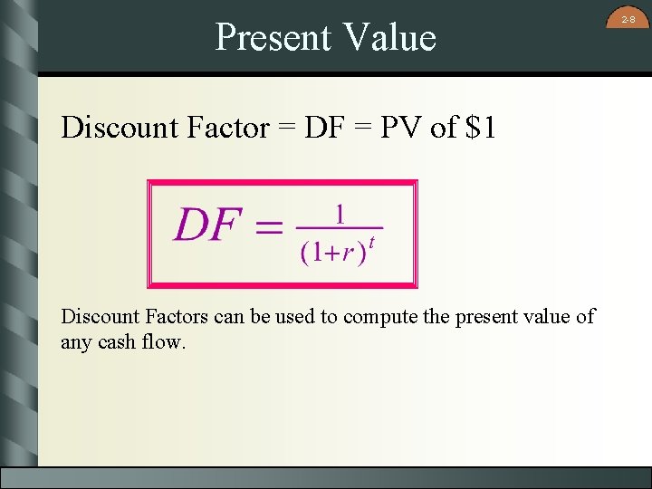 Present Value Discount Factor = DF = PV of $1 Discount Factors can be