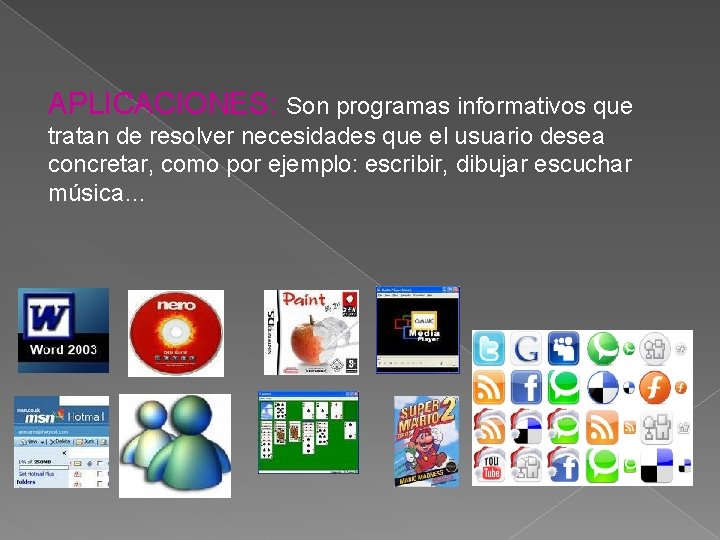 APLICACIONES: Son programas informativos que tratan de resolver necesidades que el usuario desea concretar,