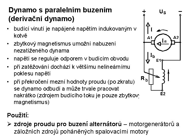 Dynamo s paralelním buzením (derivační dynamo) • budící vinutí je napájené napětím indukovaným v